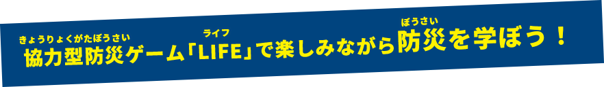 協力型防災ゲーム「LIFE」で楽しみながら防災を学ぼう！